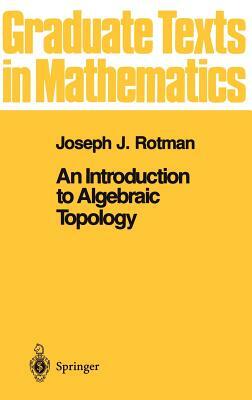 An Introduction to Algebraic Topology by Joseph J. Rotman