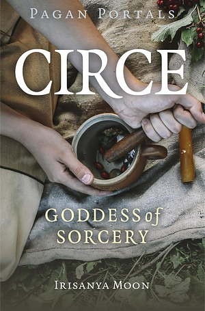 Pagan Portals - Circe: Goddess of Sorcery by Irisanya Moon