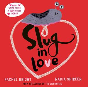 Slug in Love: a funny, adorable hug of a book by Rachel Bright, Rachel Bright, Nadia Shireen