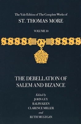 The Yale Edition of the Complete Works of St. Thomas More: Volume 10, the Debellation of Salem and Bizance by Thomas More