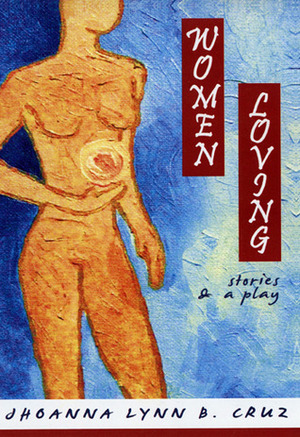 Women Loving: Stories and a Play by Jhoanna Lynn B. Cruz