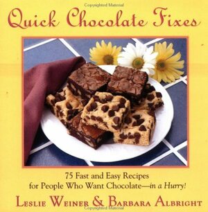 Quick Chocolate Fixes: 75 Fast & Easy Recipes For People Who Want Chocolate - In A Hurry! by Barbara Albright, Leslie Weiner