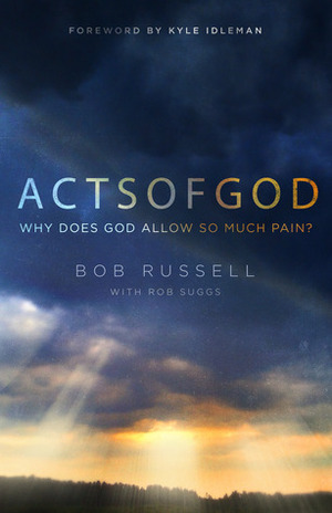 Acts of God: Why Does God Allow So Much Pain? by Bob Russell