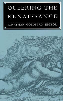 Queering the Renaissance by Jonathan Goldberg, Carla Freccero, Dorothy Stevens, Alan Bray, Margaret Hunt, Janet E. Halley, Valerie Traub, Forrest Tyler Stevens, Marcie Frank, Donald N. Mager, Michael Warner, Jeff Masten, Richard Rambuss, Elizabeth Pittenger, Graham Hammill, Alan K. Smith