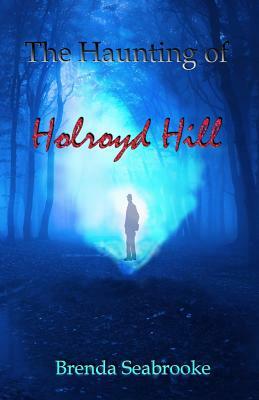 The Haunting of Holroyd Hill by Brenda Seabrooke