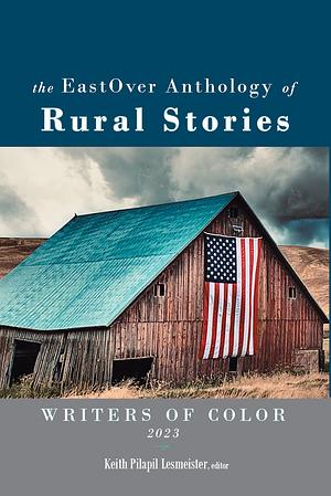 The EastOver Anthology of Rural Stories: Writers of Color 2023 by Keith Pilapil Lesmeister