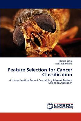 Feature Selection for Cancer Classification by Debahuti Mishra, Barnali Sahu