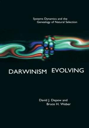Darwinism Evolving: Systems Dynamics and the Genealogy of Natural Selection by David J. Depew