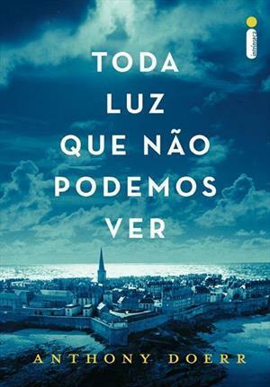 Toda Luz Que Não Podemos Ver by Anthony Doerr