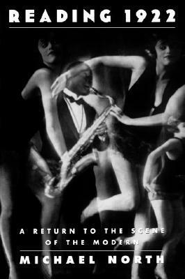 Reading 1922: A Return to the Scene of the Modern by Michael North