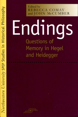 Endings: Questions of Memory in Hegel and Heidegger by Rebecca Comay