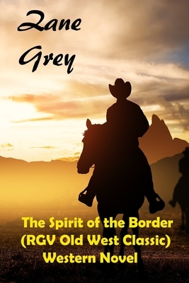 The Spirit of the Border (RGV Old West Classic) Western Novel by Zane Grey