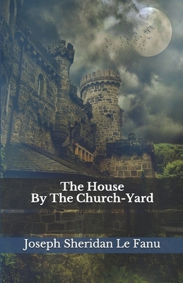 The House By The Churchyard by J. Sheridan Le Fanu