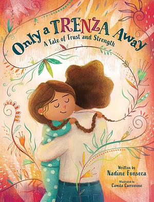 Only a Trenza Away: A Tale of Trust and Strength by Nadine Fonseca, Nadine Fonseca, Camila Carrossine