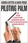 Piloting Palm: The Inside Story of Palm, Handspring, and the Birth of the Billion-Dollar Handheld Industry by David Pogue, Andrea Butter