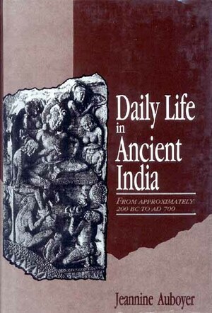 Daily Life in Ancient India: From 200 BC to 700 AD by Jeannine Auboyer