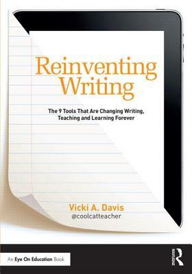 Reinventing Writing: The 9 Tools That Are Changing Writing, Teaching, and Learning Forever by Vicki Davis