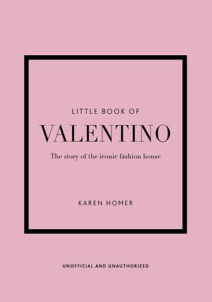 Little Book of Valentino: The story of the iconic fashion house by Karen Homer