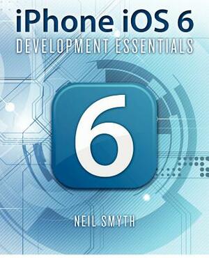 iPhone iOS 6 Development Essentials by Neil Smyth