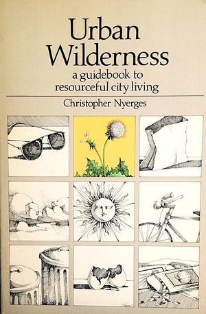Urban wilderness: A guidebook to resourceful city living by Christopher Nyerges