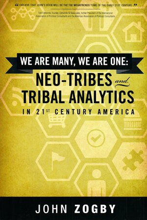 We are Many, We are One: Neo-Tribes and Tribal Analytics in 21st Century America by John Zogby