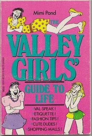 The valley girls' guide to life by Mimi Pond, Mimi Pond