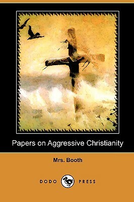 Papers on Aggressive Christianity (Dodo Press) by Booth