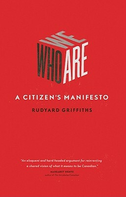 Who We Are: A Citizen's Manifesto by Rudyard Griffiths