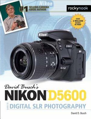 David Busch's Nikon D5600 Guide to Digital Slr Photography by David D. Busch