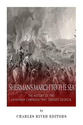 Sherman's March to the Sea: The History of the Savannah Campaign that Subdued Georgia by Charles River Editors