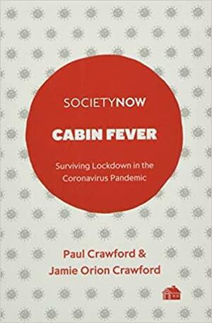 Cabin Fever: Surviving Lockdown in the Coronavirus Pandemic by Paul Crawford, Jamie Orion Crawford