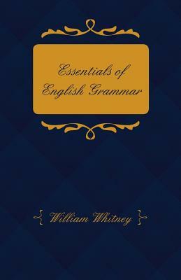 Essentials of English Grammar - For the Use of Schools by William Dwight Whitney