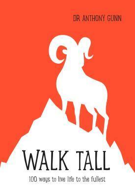 Walk Tall: 100 Ways to Live Life to the Fullest by Anthony Gunn