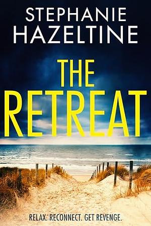 The Retreat: Relax. Reconnect. Get revenge. by Stephanie Hazeltine, Stephanie Hazeltine