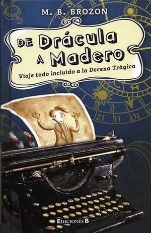 De Drácula a Madero: Viaje todo incluido a la Decena Trágica by M.B. Brozon