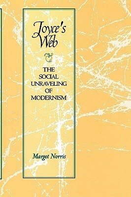 Joyce's Web: The Social Unraveling of Modernism by Margot Norris