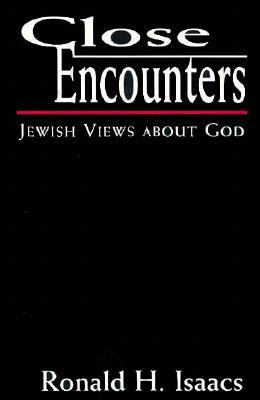 Close Encounters: Jewish Views about God by Ronald H. Isaacs