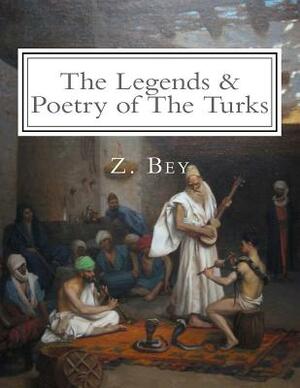 The Legends & Poetry of The Turks: Illustrated by Z. Bey