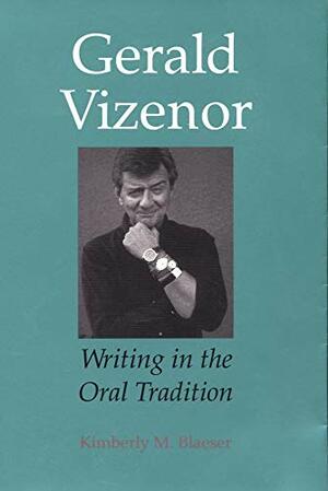 Gerald Vizenor: Writing in the Oral Tradition by Kimberly Blaeser