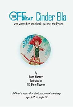 The Off-Beat Cinder Ella: who wants her shoe back...without the Prince by Anne Murray