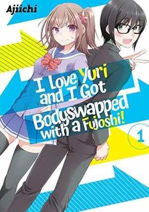 I Love Yuri and I Got Bodyswapped With a Fujoshi, Vol. 1 by Ajiichi
