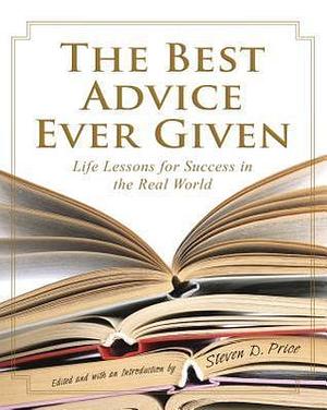 Best Advice Ever Given: Life Lessons For Success In The Real World by Steven D. Price, Steven D. Price