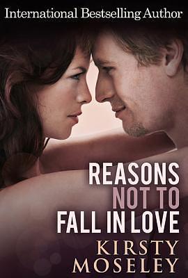 Reasons Not to Fall in Love by Kirsty Moseley, Kirsty Moseley