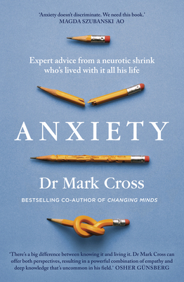 Anxiety: Expert Advice from a Neurotic Shrink Who's Lived with Anxiety All His Life by Mark Cross