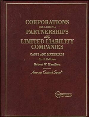 Cases and Materials on Corporations, Including Partnerships and Limited Liability Companies by Robert W. Hamilton