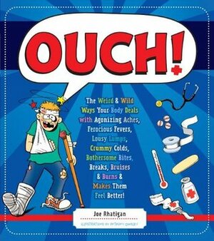 Ouch!: The Weird & Wild Ways Your Body Deals with Agonizing Aches, Ferocious Fevers, Lousy Lumps, Crummy Colds, Bothersome Bites, Breaks, Bruises & Burns by Joe Rhatigan, Anthony Owsley