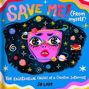 Save Me! (From Myself): Crushes, Cats, and Existential Crises by So Lazo