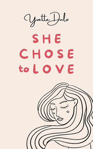 She Chose to Love by Yvette Dulo, Yvette Dulo