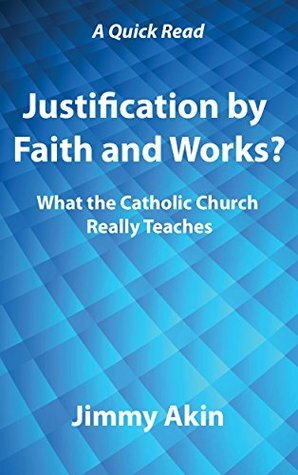 Justification by Faith and Works by Jimmy Akin