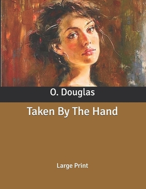 Taken By The Hand: Large Print by O. Douglas